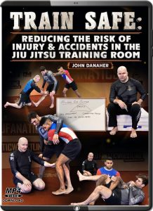 JOHN DANAHER TRAIN SAFE REDUCING THE RISK OF INJURY & ACCIDENTS IN THE JIU JITSU TRAINING ROOM