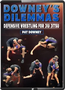 PAT DOWNEY – DOWNEY’S DILEMMAS – DEFENSIVE WRESTLING FOR JIU JITSU