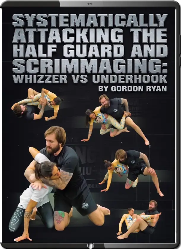 SYSTEMATICALLY ATTACKING THE HALF GUARD AND SCRIMMAGING WHIZZER VS UNDERHOOK BY GORDON RYAN