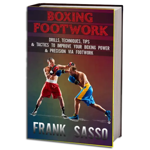 Sasso Frank Boxing Footwork Drills, Techniques, Tips & Tactics To Improve Your Boxing Power & Precision Via Footwork