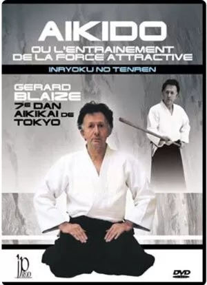 GÉRARD BLAIZE - AIKIDO OU L'ENTRAINEMENT DE LA FORCE ATTRACTIVE