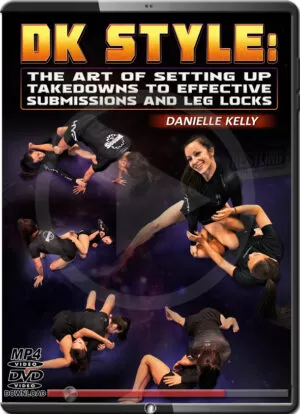 DANIELLE KELLY - DK STYLE - THE ART OF SETTING UP TAKEDOWNS TO EFFECTIVE SUBMISSIONS AND LEG LOCKS