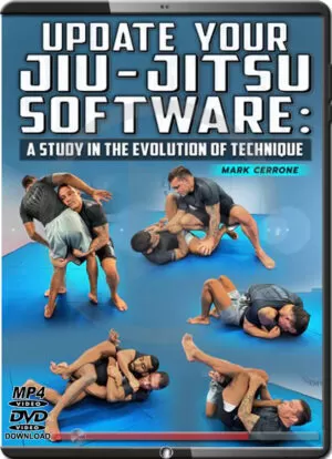 MARK CERRONE - UPDATE YOUR JIU JITSU SOFTWARE - A STUDY IN THE EVOLUTION OF TECHNIQUE